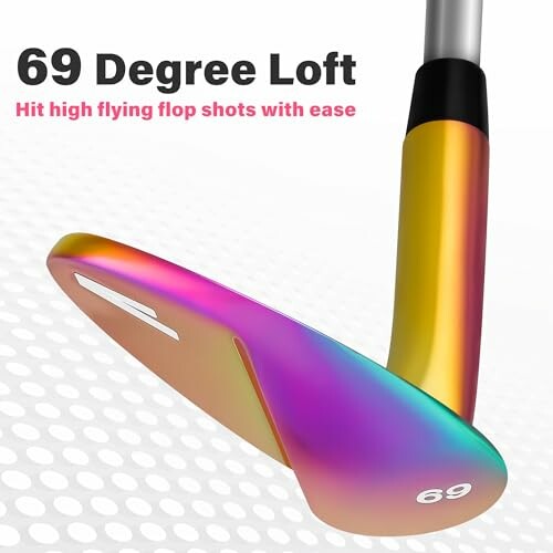 Golf club with 69 degree loft for high flying flop shots.